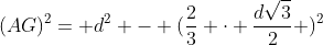 (AG)^{2}= d^{2} - (frac{2}{3} cdot frac{dsqrt{3}}{2} )^{2}