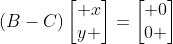 (B-C)egin{bmatrix} x\y end{bmatrix}=egin{bmatrix} 0\0 end{bmatrix}