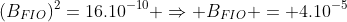 (B_{FIO})^2=16.10^{-10} Rightarrow B_{FIO} = 4.10^{-5}