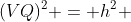 (VQ)^{2} = h^{2} + frac{3}{4}x^{2}