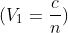 (V_{1}=frac{c}{n})