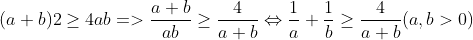 (a + b)2\ge 4ab => \frac{a+b}{ab}\ge \frac{4}{a+b}\Leftrightarrow \frac{1}{a}+\frac{1}{b} \ge \frac{4}{a+b}(a, b > 0)