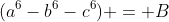(a^6-b^6-c^6) = B