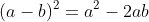 (a-b)^2=a^2-2ab+b^2