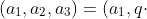 (a_1,a_2,a_3)=(a_1,qcdot;a_1,q^2cdot;a_1)