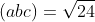 (abc)=sqrt{24}