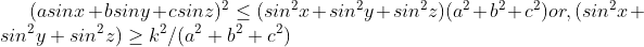 (asinx+bsiny+csinz)^2\leq (sin^2x+sin^2y+sin^2z)(a^2+b^2+c^2) or,(sin^2x+sin^2y+sin^2z)\geq k^2/(a^2+b^2+c^2)