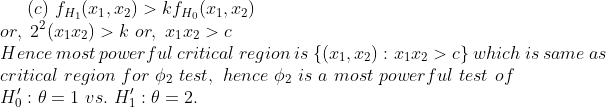 or, 24(r1r2) > k or, r1r2 > c Hence most power ful critical region is {(xi, r2) : xir2 > c which is same as critical region f