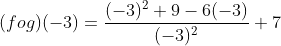 (fog)(-3)=rac{(-3)^2+9-6(-3)}{(-3)^2}+7