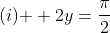 (i)	ext{ } 2y=frac{pi}{2}+ncdot pi