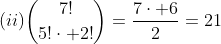 (ii)inom{7!}{5!cdot 2!}=frac{7cdot 6}{2}=21