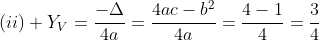 (ii) Y_V=dfrac{-Delta}{4a}=dfrac{4ac-b^2}{4a}=dfrac{4-1}{4}=dfrac{3}{4}