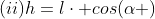 (ii)h=lcdot cos(alpha )