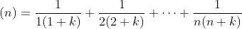 gif.latex?B_k&space;(n)=\frac{1}{1(1+k)}+\frac{1}{2(2+k)}+\cdots+\frac{1}{n(n+k)}~~(n,k\in\mathbb{N}),