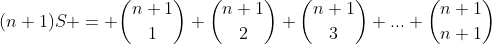 (n+1)S = inom{n+1}{1}+inom{n+1}{2}+inom{n+1}{3}+...+inom{n+1}{n+1}