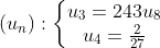 (u_{n}): \left\{\begin{matrix} u_{3} = 243u_{8}\\ u_{4} = \frac{2}{27} \end{matrix}\right.