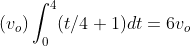 (v_{o})\int_{0}^{4}(t/4 + 1)dt = 6v_{o}