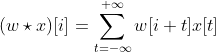 (w\star x)[i]=\sum\limits_{t=-\infty }^{+\infty }{w[i+t]x[t]}\