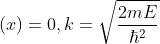 \frac{d^{2}}{dx^{2}}\psi (x)+k^{2}\psi (x)=0,k=\sqrt{\frac{2mE}{\hbar^{2}}}