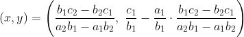 (x,y) =\Bigg(\frac{b_1c_2 - b_2c_1}{a_2b_1 - a_1b_2},\ \frac{c_1}{b_1} - \frac{a_1}{b_1}\cdot\frac{b_1c_2 - b_2c_1}{a_2b_1 - a_1b_2}\Bigg)