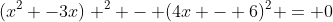 (x^{2} -3x) ^{2} - (4x - 6)^{2} = 0