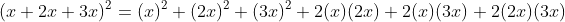 \small (x+2x+3x)^{2}=(x)^{2}+(2x)^{2}+(3x)^{2}+2(x)(2x)+2(x)(3x)+2(2x)(3x)