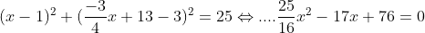 (x-1)^{2}+( \frac{-3}{4}x+13-3)^{2}=25\Leftrightarrow .... \frac{25}{16}x^2-17x+76=0