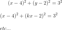 (x-4)^2+(y-2)^2=3^2\\ \\ (x-4)^2+(kx-2)^2=3^2\\ \\ etc...