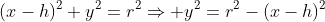 (x-h)^2+y^2=r^2Rightarrow y^2=r^2-(x-h)^2