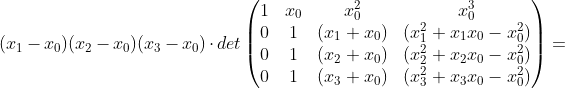 (x_1-x_0)(x_2-x_0)(x_3-x_0)\cdot det\begin{pmatrix} 1 & x_0 & x_0^2 & x_0^3 \\ 0 & 1 & (x_1+x_0) & (x_1^2+x_1x_0-x_0^2) \\ 0 & 1 & (x_2+x_0) & (x_2^2+x_2x_0-x_0^2) \\ 0 & 1 & (x_3+x_0) & (x_3^2+x_3x_0-x_0^2) \end{pmatrix}=