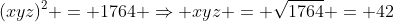 (xyz)^{2} = 1764 Rightarrow xyz = sqrt{1764} = 42