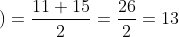 \left ( 11-15 ight )=\frac{11+15}{2}=\frac{26}{2}=13