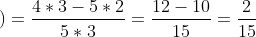 \left ( \frac{4}{5}-\frac{2}{3} \right )=\frac{4*3-5*2}{5*3}=\frac{12-10}{15}=\frac{2}{15}