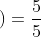 \left (\frac{2}{5}+\frac{3}{5} \right )=\frac{5}{5}