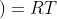 \left ( p+\frac{a}{V_m^{\: 2}} \right )\left ( V_m-b \right )=RT