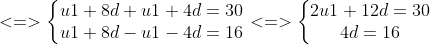 <=> \left\{\begin{matrix} u1+8d+u1+4d=30\\u1+8d-u1-4d=16 \end{matrix}\right. <=> \left\{\begin{matrix} 2u1+12d=30 & \\4d=16& \end{matrix}\right.