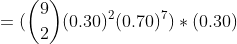 = (\binom{9}{2}(0.30)^2(0.70)^7)*(0.30)