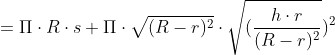 = \Pi \cdot R \cdot s + \Pi\cdot\sqrt{(R -r)^{2}} \cdot\sqrt{(\frac{h\cdot r}{(R -r)^{2}}})^{2}