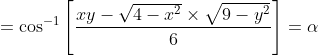 = \cos^{-1}\left [ \frac{xy-\sqrt{4-x^{2}}\times \sqrt{9-y^{2}}}{6} \right ]= \alpha