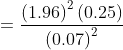 = rac{left(1.96 ight)^2left(0.25 ight)}{left(0.07 ight)^2}