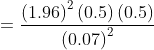 = rac{left(1.96 ight)^2left(0.5 ight)left(0.5 ight)}{left(0.07 ight)^2}