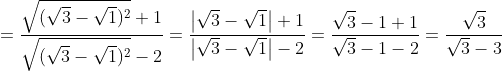 = \frac{\sqrt{(\sqrt{3}-\sqrt{1})^{2}}+1}{\sqrt{(\sqrt{3}-\sqrt{1})^{2}}-2}=\frac{\left |\sqrt{3}-\sqrt{1} \right |+1}{\left |\sqrt{3}-\sqrt{1} \right |-2}=\frac{\sqrt{3}-1+1}{\sqrt{3}-1-2}=\frac{\sqrt{3}}{\sqrt{3}-3}