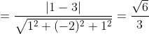 = \frac{|1 - 3|}{\sqrt{1^{2} + (-2)^{2} + 1^{2}}} = \frac{\sqrt{6}}{3}