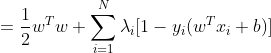= \frac{1 }{2}w^{T}w+\sum_{i=1}^{N}\lambda _{i}[1-y_{i}(w^{T}x_{i}+b)]
