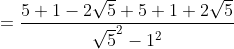 = \frac{5+1-2\sqrt{5}+5+1+2\sqrt{5}}{\sqrt{5}^{2}-1^{2}}