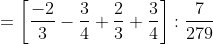 = \left [ \frac{-2}{3}-\frac{3}{4}+\frac{2}{3}+\frac{3}{4} \right ]:\frac{7}{279}