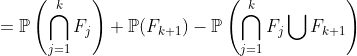 = mathbb{P}left ( igcap_{j=1}^{k} F_j ight ) + mathbb{P}(F_{k+1}) - mathbb{P}left ( igcap_{j=1}^{k} F_j igcup F_{k+1} ight )