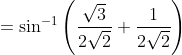 = \sin^{-1}\left ( \frac{\sqrt{3}}{2\sqrt{2}}+\frac{1}{2\sqrt{2}} \right )
