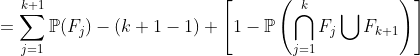 = sum_{j=1}^{k+1}mathbb{P}(F_j) - (k+1-1) + left [ 1 - mathbb{P}left ( igcap_{j=1}^{k} F_j igcup F_{k+1} ight ) ight ]