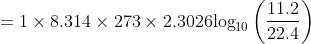 = 1 \times 8.314 \times 273 \times 2.3026{\log _{10}}\left( {\frac{{11.2}}{{22.4}}} \right)